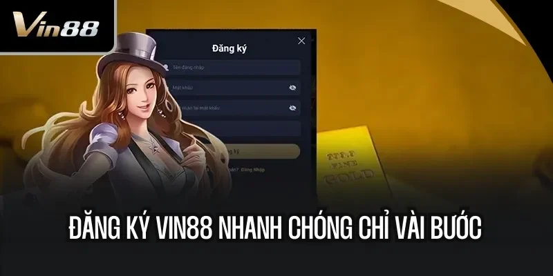 Đăng ký Vin88 nhanh chóng chỉ vài bước